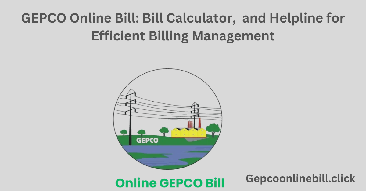 GEPCO Online Bill: Bill Calculator, and Helpline for Efficient Billing Management