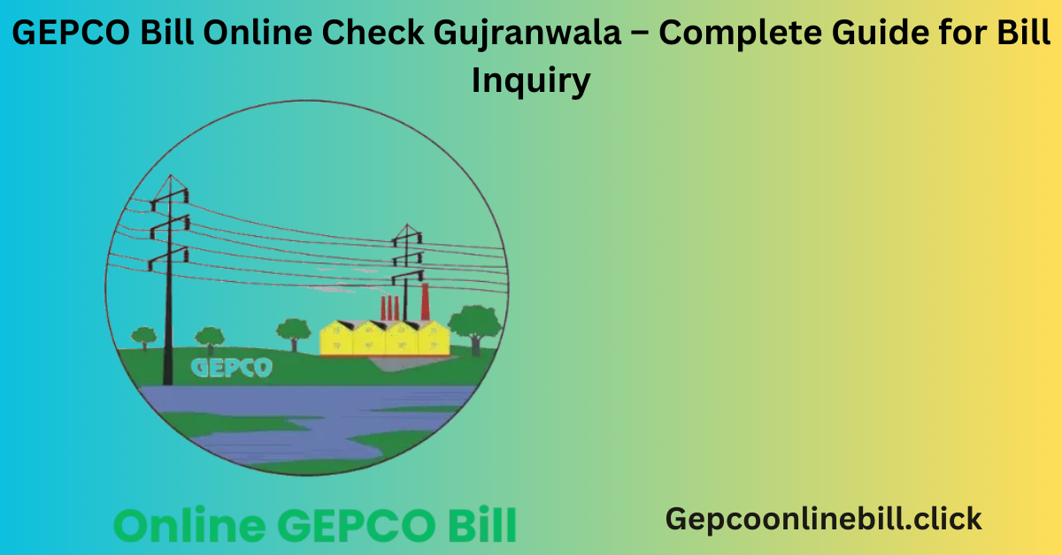 GEPCO Bill Online Check Gujranwala – Complete Guide for Bill Inquiry