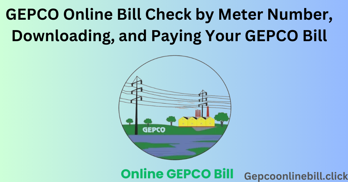 GEPCO Online Bill Check by Meter Number, Downloading, and Paying Your GEPCO Bill